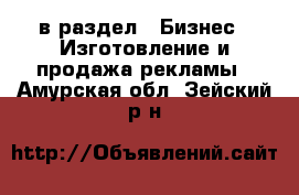  в раздел : Бизнес » Изготовление и продажа рекламы . Амурская обл.,Зейский р-н